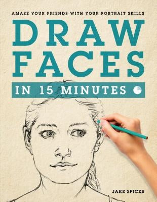 Draw Faces in 15 Minutes: How to Get Started in Portrait Drawing Paperback St. Martin's Griffin