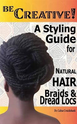 Be Creative ! A Styling Guide for Natural Hair, Braids & Dread Locs Paperback Blurb