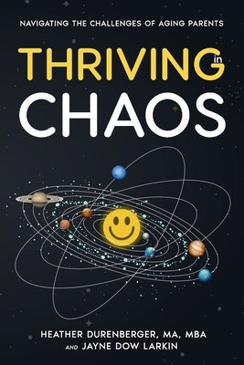 Thriving in Chaos: Navigating the Challenges of Aging Parents: Navigating the Challenges of Aging Parents by Durenberger, Heather