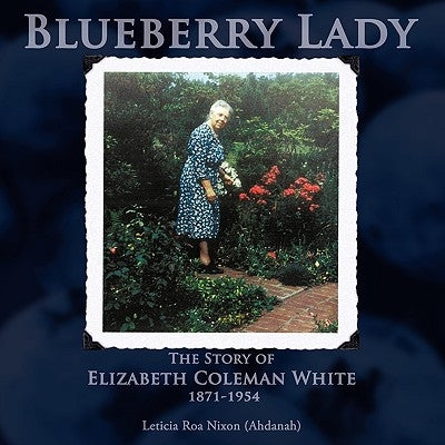 Blueberry Lady: The Story of Elizabeth Coleman White 1871-1954 Paperback Authorhouse