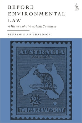 Before Environmental Law: A History of a Vanishing Continent by Richardson, Benjamin J.