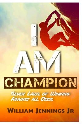 I AM Champion: Seven Laws to Winning Against All Odds by Jennings Jr, William E.