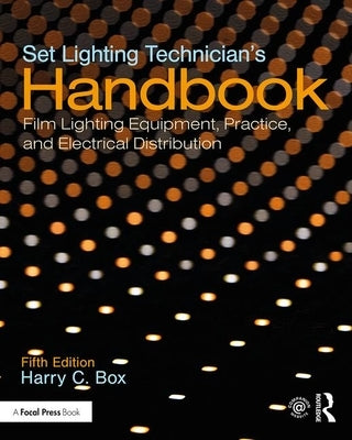 Set Lighting Technician's Handbook: Film Lighting Equipment, Practice, and Electrical Distribution Paperback Routledge