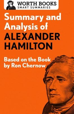 Summary and Analysis of Alexander Hamilton: Based on the Book by Ron Chernow Paperback Worth Books