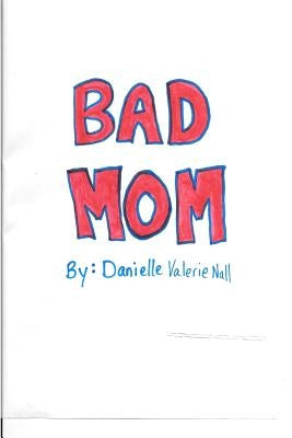 Bad Mom Paperback Createspace Independent Publishing Platform