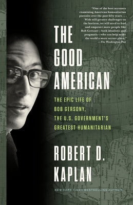 The Good American: The Epic Life of Bob Gersony, the U.S. Government's Greatest Humanitarian Paperback Random House Trade
