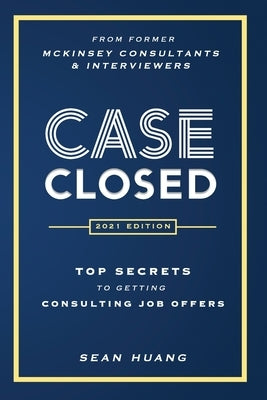 Case Closed: Top Secrets from Former McKinsey Consultants & Interviewers to Getting Consulting Job Offers Paperback Independently Published