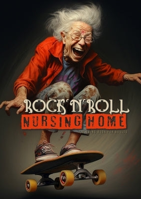 Rock´n´Roll Nursing Home Coloring Book for Adults: Portrait Coloring Book Crazy Grandmas: playing poker, drinking, smoking, dancing, skateboarding... Paperback Monsoon Publishing LLC Sonja LIDL Info@monsoo