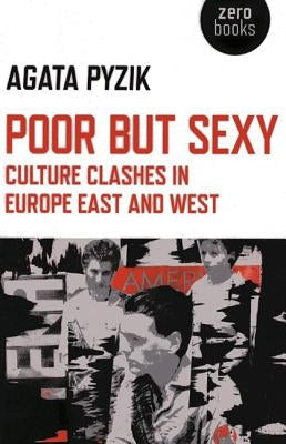 Poor But Sexy: Culture Clashes in Europe East and West Paperback Zero Books