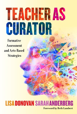 Teacher as Curator: Formative Assessment and Arts-Based Strategies Paperback Teachers College Press