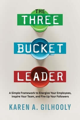 The Three Bucket Leader: A Simple Framework to Energize Your Employees, Inspire Your Team, and Fire Up Your Followers Paperback Post Hill Press