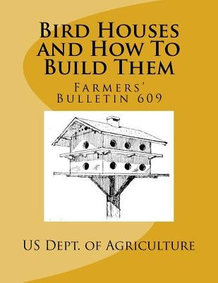 Bird Houses and How To Build Them: Farmers' Bulletin 609 Paperback Createspace Independent Publishing Platform