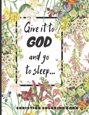 Give it to God and go to sleep...: A Christian Coloring book / Adult Coloring Books: A Fun, Original Christian Coloring Book with Joyful Designs, Insp Bible Independently Published