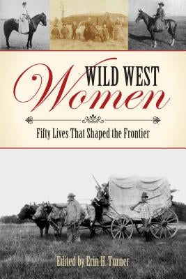 Wild West Women: Fifty Lives That Shaped the Frontier Paperback Two Dot Books