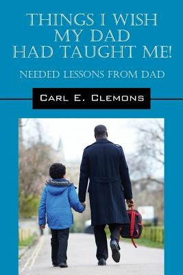 Things I Wish My Dad Had Taught Me! Needed Lessons from Dad Paperback Outskirts Press