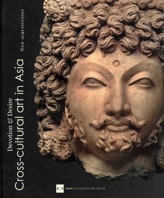 Devotion and Desire: Cross-Cultural Art in Asia: New Acquisitions of the Asian Civilizations Museum Paperback Asian Civilisations Museum