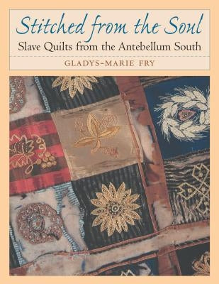 Stitched from the Soul: Slave Quilts from the Antebellum South Paperback University of North Carolina Press