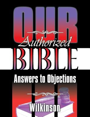 Our Authorized Bible: Answers to Objections Bible Teach Services, Inc.