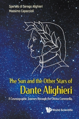 Sun and the Other Stars of Dante Alighieri, The: A Cosmographic Journey Through the Divina Commedia Paperback World Scientific Publishing Company