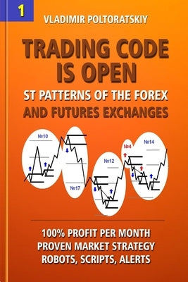 Trading Code is Open: ST Patterns of the Forex and Futures Exchanges, 100% Profit per Month, Proven Market Strategy, Robots, Scripts, Alerts Paperback Independently Published