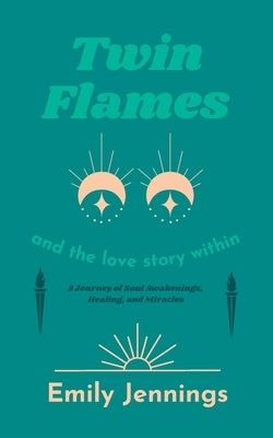 Twin Flames and the Love Story Within: A Journey of Soul Awakenings, Healing, and Miracles Paperback Independently Published
