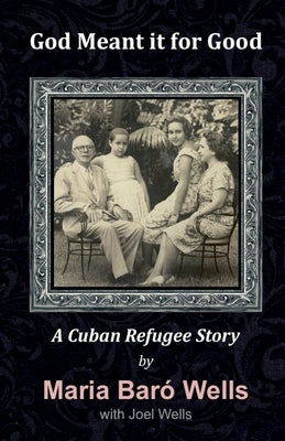 God Meant It For Good: A Cuban Refugee Story Paperback Joel Wells