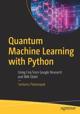 Quantum Machine Learning with Python: Using Cirq from Google Research and IBM Qiskit Paperback Apress