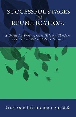 Successful Stages in Reunification: : A Guide for Professionals Helping Children and Parents Rebuild After Divorce Paperback Createspace Independent Publishing Platform
