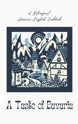 A Taste of Bavaria: A Bilingual German-English Cookbook Paperback Coledown Bilingual Books