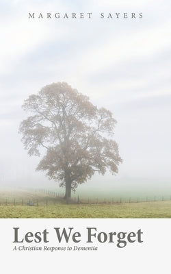 Lest We Forget: A Christian Response to Dementia Paperback WestBow Press