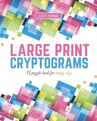 Large Print Cryptograms: A puzzle book for happy days by Carlson, Janet B.