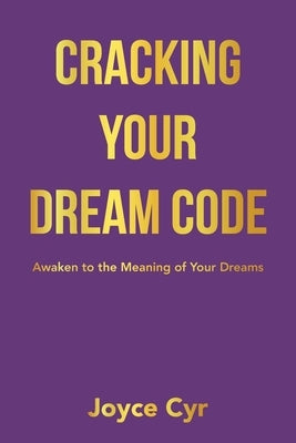 Cracking Your Dream Code: Awaken to the Meaning of Your Dreams by Cyr, Joyce