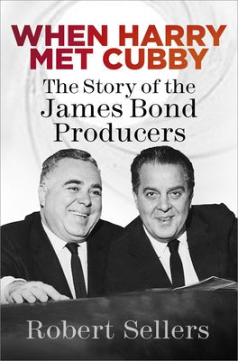 When Harry Met Cubby: The Story of the James Bond Producers Paperback History Press