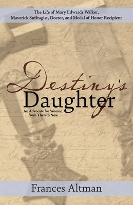 Destiny's Daughter: Highlighting the life of Mary Edwards Walker, Maverick Suffragist, Doctor, and Medal of Honor Recipient: An Advocate f Paperback Loyola College/Apprentice House