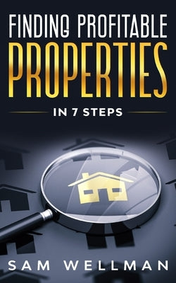 Finding Profitable Properties In 7 Steps: A Quick 7 Step Formula To Help You Select The Right Buy To Let Real Estate For Your Portfolio - UK Bible Independently Published