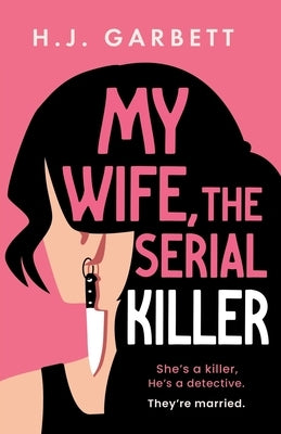 My Wife, the Serial Killer by Garbett, H. J.