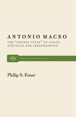 Antonio Maceo: The "Bronze Titan" of Cuba's Struggle for Independence Paperback Monthly Review Press