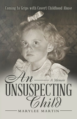 An Unsuspecting Child: Coming to Grips with Covert Childhood Abuse Archway Publishing