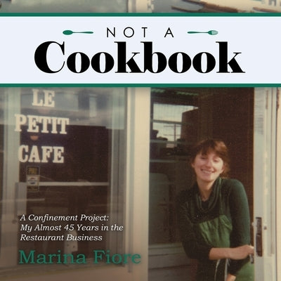 Not a Cookbook: A Confinement Project: My Almost 45 Years in the Restaurant Business Paperback Authorhouse