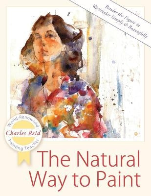 The Natural Way to Paint: Rendering the Figure in Watercolor Simply and Beautifully Paperback Echo Point Books & Media