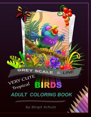 Very Cute Tropical Birds Adult Coloring Book: Greyscale and Line Paperback Independently Published