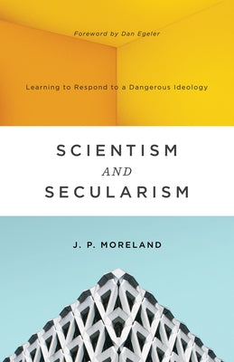 Scientism and Secularism: Learning to Respond to a Dangerous Ideology Paperback Crossway