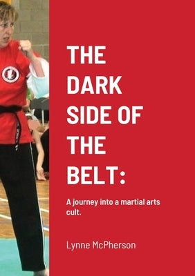 The Dark Side of the Belt: A journey into a martial arts cult. Paperback Lulu.com