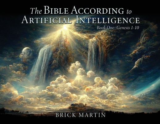 The Bible According to Artificial Intelligence: Book One: Genesis 1-10 Paperback Xulon Press