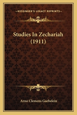 Studies In Zechariah (1911) by Gaebelein, Arno Clemens