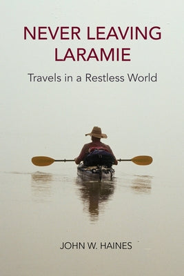 Never Leaving Laramie: Travels in a Restless World Oregon State University Press