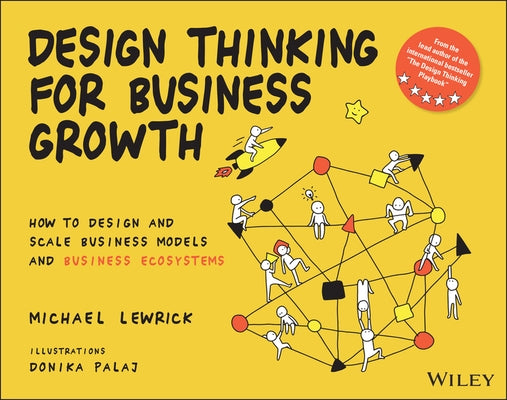 Design Thinking for Business Growth: How to Design and Scale Business Models and Business Ecosystems Wiley
