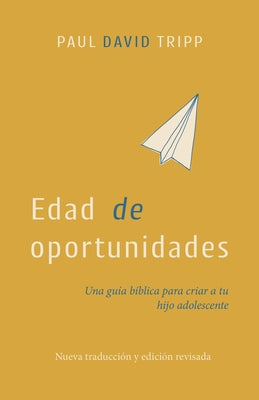 Edad de Oportunidades: Una Guía Bíblica Para Criar a Tu Hijo Adolescente by Tripp, Paul David