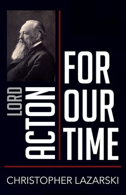 Lord Acton for Our Time Paperback Northern Illinois University Press