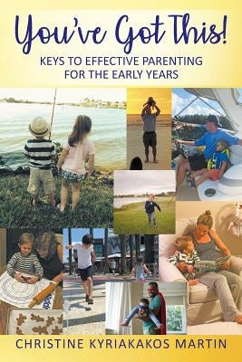 You've Got This! Keys To Effective Parenting For The Early Years: Simple Tools to Help Parents and Children Feel Calm, Secure, and Confident Paperback Outskirts Press